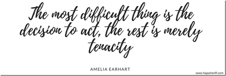 The most difficult thing is the decision to act, the rest is merely tenacity. —Amelia Earhart